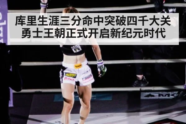 库里生涯三分命中突破四千大关勇士王朝正式开启新纪元时代