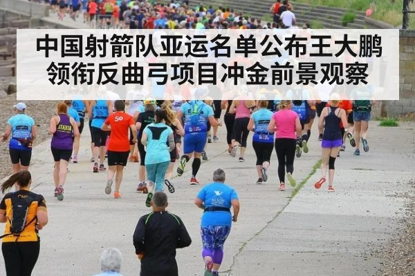 中国射箭队亚运名单公布王大鹏领衔反曲弓项目冲金前景观察